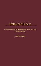 Protest and survive : underground GI newspapers during the Vietnam War