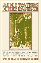 Alice Waters & Chez Panisse : the romantic, impractical, often eccentric, ultimately brilliant making of a food revolution