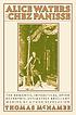 Alice Waters & Chez Panisse : the romantic, impractical, often eccentric, ultimately brilliant making of a food revolution