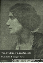 The life-story of a Russian exile; the remarkable experience of a young girl: being an account of her peasant childhood, her girlhood in prison, her exile to Siberia, and escape from there,