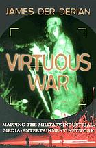 Virtuous war : mapping the military-industrial-media-entertainment network