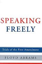 Speaking freely : trials of the First Amendment