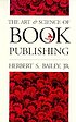 The art and science of book publishing 著者： Herbert Smith Bailey