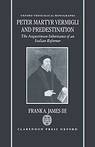 Peter Martyr Vermigli and predestination : the Augustinian inheritance of an Italian reformer