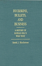 Buckskins, bullets, and business : a history of Buffalo Bill's Wild West
