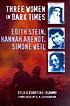 Three women in dark times : Edith Stein, Hannah... de Sylvie Courtine-Denamy