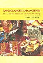 For Gods, ghosts and ancestors : the Chinese tradition of paper offerings