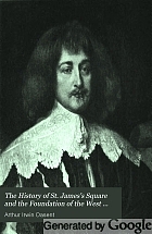 The history of St. James's square and the foundation of the West end of London, with a glimpse of Whitehall in the reign of Charles the Second,