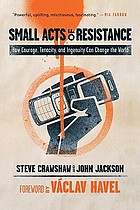 Small acts of resistance : how courage, tenacity, and ingenuity can change the world