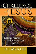 The challenge of Jesus : rediscovering who Jesus was and is
