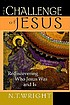 The challenge of Jesus : rediscovering who Jesus was and is