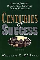Centuries of success : lessons from the world's most enduring family businesses