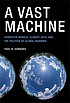 A vast machine : computer models, climate data, and the politics of global warming