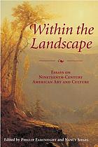 Within the landscape : essays on nineteenth-century American art and culture