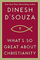 What's so great about Christianity by Dinesh D'Souza