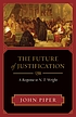 The future of justification : a response to N.T.... 著者：  John Piper 