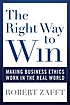 The right way to win : making business ethics... by  Robert Zafft 