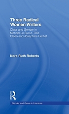 Three radical women writers : class and gender in Meridel Le Sueur, Tillie Olsen, and Josephine Herbst