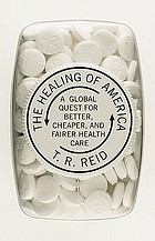 The healing of America : a global quest for better, cheaper, and fairer health care