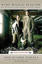 The bucolic plague : how two Manhattanites became gentlemen farmers: an unconventional memoir