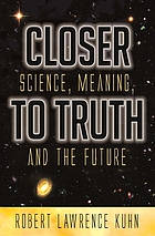 Closer to truth : science, meaning, and the future