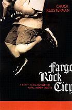 Fargo rock city : a heavy metal odyssey in rural Nörth Daköta