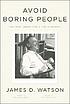 Avoid boring people : lessons from a life in science by  James D Watson 