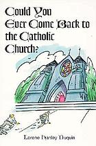 Could you ever come back to the Catholic Church?