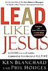 Lead like Jesus : lessons from the greatest leadership... by Kenneth H Blanchard