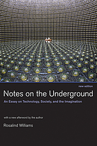 Notes on the underground : an essay on technology, society, and the imagination