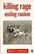 Killing rage : ending racism by Bell Hooks