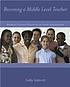 Becoming a middle level teacher : student-focused teaching of early adolescents