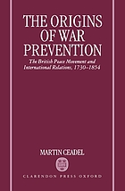 The origins of war prevention : the British peace movement and international relations, 1730-1854