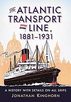 The Atlantic Transport Line, 1881-1931 : a history with details on all ships