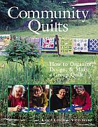 Community quilts : how to organize, design, & make a group quilt