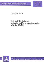 Die vortridentinische katholische Kontroverstheologie und die Täufer : Cochläus, Eck, Fabri