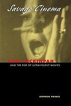 Savage cinema : Sam Peckinpah and the rise of ultraviolent movies