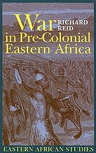 War in pre-colonial eastern Africa : the patterns & meanings of state-level conflict in the nineteenth century