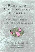 Rare and commonplace flowers : the story of Elizabeth Bishop and Lota de Macedo Soares