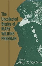 The uncollected stories of Mary Wilkins Freeman
