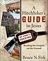 A hitchhiker's guide tot Jesus : reading the gospels... by Bruce Normann Fisk