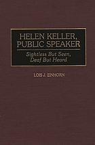 Helen Keller, public speaker : sightless but seen, deaf but heard