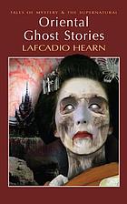 Oriental ghost stories from Kwaidan, in ghostly Japan, and some Chinese ghosts