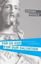 For us and for our salvation : the doctrine of Christ in the early church