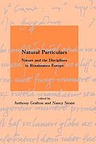 Natural particulars : nature and the disciplines in Renaissance Europe