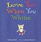 Love you when you whine