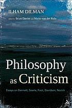 Philosophy as criticism : essays on Dennett, Searle, Foot, Davidson, Nozick