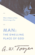 Man, the dwelling place of God : what it means... by A  W Tozer