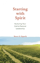 Starting with spirit : nurturing your call to pastoral leadership