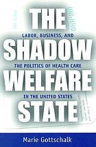 The shadow welfare state : labor, business, and the politics of health-care in the United States